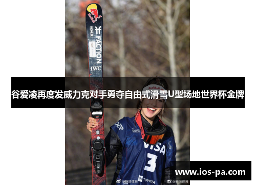 谷爱凌再度发威力克对手勇夺自由式滑雪U型场地世界杯金牌 谷爱凌再度发威力克对手勇夺自由式滑雪U型场地世界杯金牌