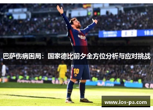 巴萨伤病困局：国家德比前夕全方位分析与应对挑战