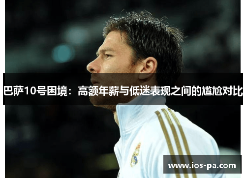 巴萨10号困境:高额年薪与低迷表现之间的尴尬对比 巴萨10号困境:高额年薪与低迷表现之间的尴尬对比