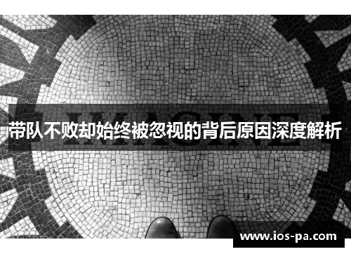 带队不败却始终被忽视的背后原因深度解析