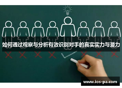 如何通过观察与分析有效识别对手的真实实力与潜力 如何通过观察与分析有效识别对手的真实实力与潜力