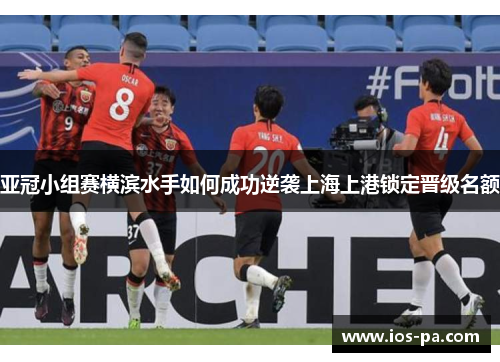 亚冠小组赛横滨水手如何成功逆袭上海上港锁定晋级名额