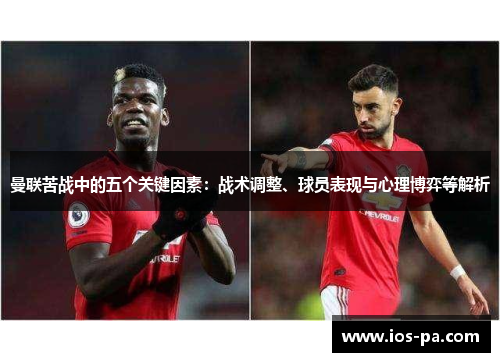 曼联苦战中的五个关键因素:战术调整、球员表现与心理博弈等解析 曼联苦战中的五个关键因素:战术调整、球员表现与心理博弈等解析