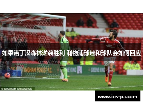 如果诺丁汉森林逆袭胜利 利物浦球迷和球队会如何回应 如果诺丁汉森林逆袭胜利 利物浦球迷和球队会如何回应