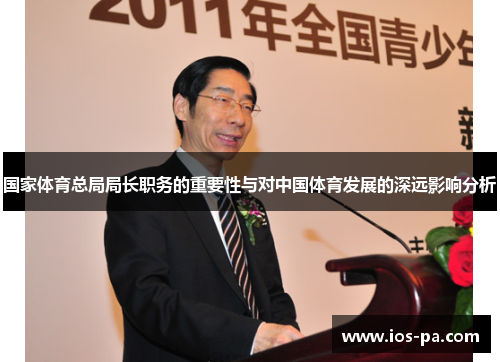 国家体育总局局长职务的重要性与对中国体育发展的深远影响分析