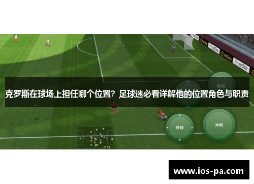 克罗斯在球场上担任哪个位置？足球迷必看详解他的位置角色与职责