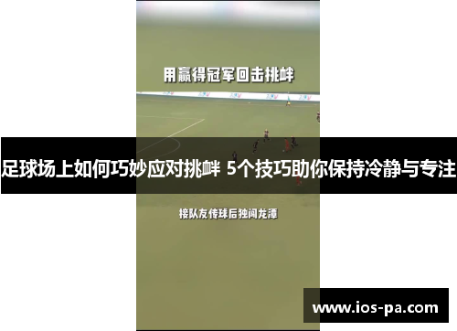 足球场上如何巧妙应对挑衅 5个技巧助你保持冷静与专注 足球场上如何巧妙应对挑衅 5个技巧助你保持冷静与专注