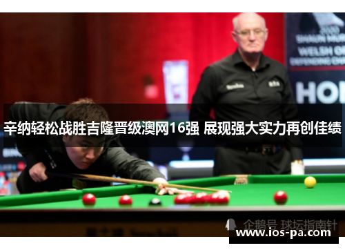 辛纳轻松战胜吉隆晋级澳网16强 展现强大实力再创佳绩