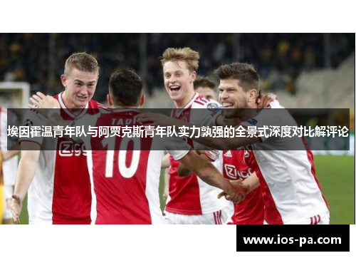 埃因霍温青年队与阿贾克斯青年队实力孰强的全景式深度对比解评论 埃因霍温青年队与阿贾克斯青年队实力孰强的全景式深度对比解评论