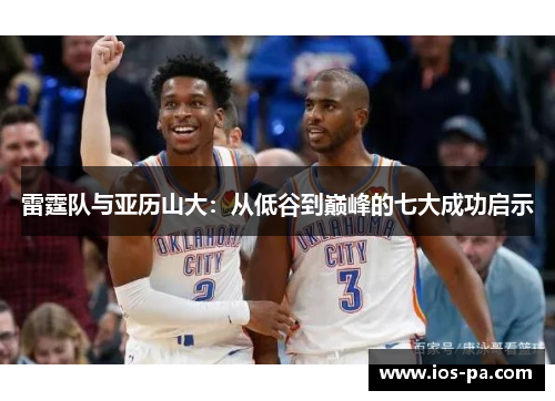 雷霆队与亚历山大：从低谷到巅峰的七大成功启示