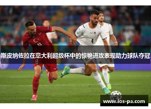 斯皮纳佐拉在意大利超级杯中的惊艳进攻表现助力球队夺冠