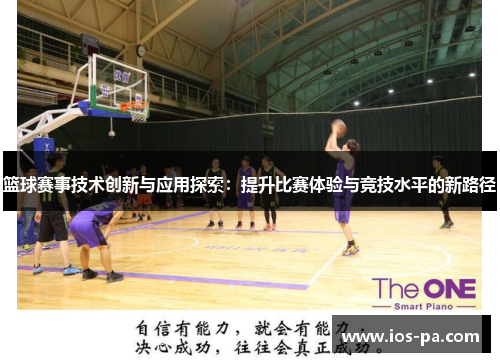 篮球赛事技术创新与应用探索：提升比赛体验与竞技水平的新路径