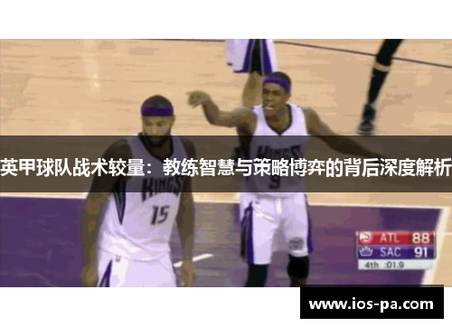 英甲球队战术较量：教练智慧与策略博弈的背后深度解析